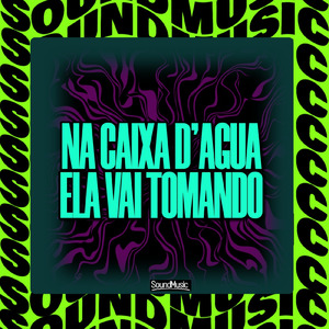 NA CAIXA D'AGUA ELA VAI TOMANDO