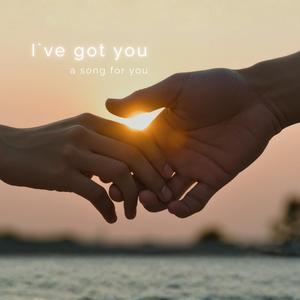 I`ve got you