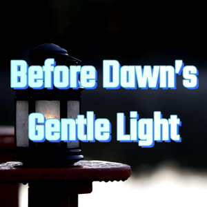 Before Dawn’s Gentle Light