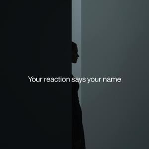 Your reaction says your name