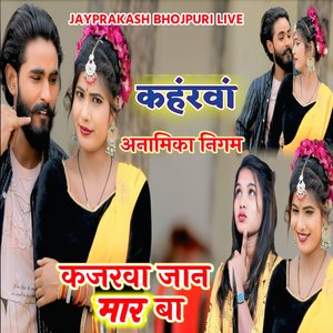 कहंरवां कजरवा जान मार बा अनामिका निगम