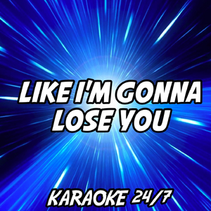 Like I'm Gonna Lose You (Karaoke Version) (Originally Performed by Meghan Trainor and John Legend)