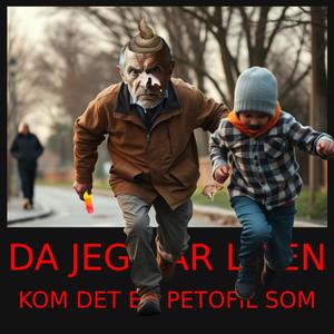 da jeg var liten kom det en petofil som