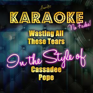 Wasting All These Tears (In the Style of Cassadee Pope) [Karaoke Version]