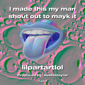 I made this my man shout out to mayk it