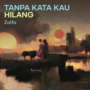 TANPA KATA KAU HILANG