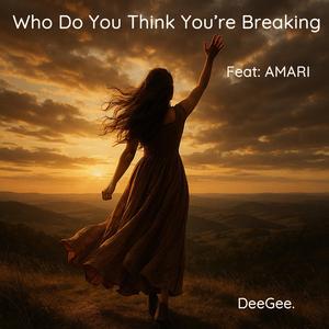 Who Do You Think You're Breaking (feat. AMARI)