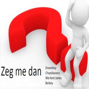 Zeg Me Dan (feat. Dreamboy, Chupsbauwsz, Wie Kent James & Benkey)