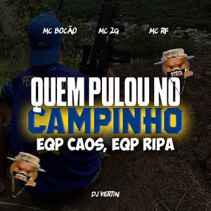 QUEM PULOU NO CAMPINHO, EQP CAOS, EQP RIPA