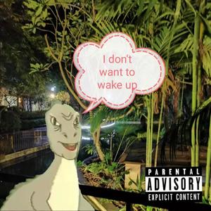 I don’t want to wake up (Explicit)(prod Jasen)