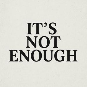 It's Not Enough