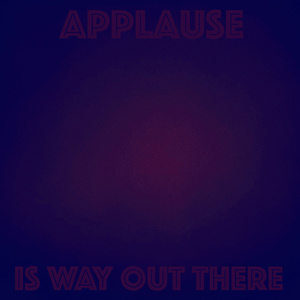 Applause Is Way Out There