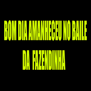 Bom Dia Amanheceu no Baile da Fazendinha