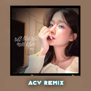 Rất Lâu Rồi Mới Khóc (ACV Remix)