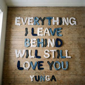 EVERYTHING I LEAVE BEHIND WILL STILL LOVE YOU
