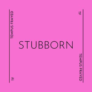 Stubborn