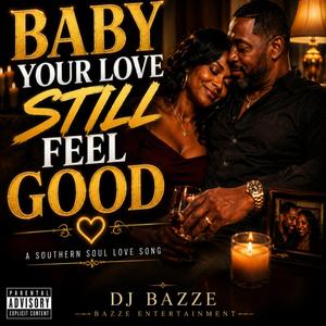 BABY YOUR LOVE STILL FEEL GOOD