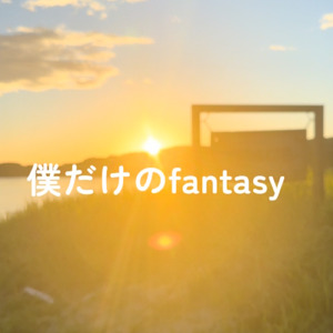 僕だけのfantasy