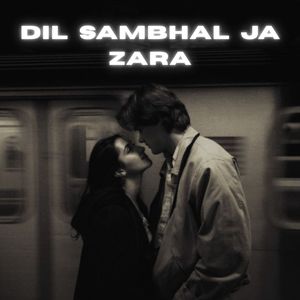 Dil Sambhal Ja Zara