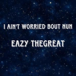I Aint Worried Bout Nun