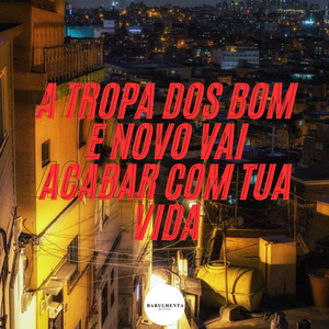 A Tropa dos Bom e Novo Vai Acabar Com Tua Vida