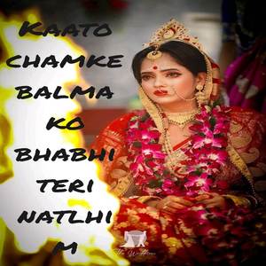 Kaato chamke balma ko bhabhi teri natlhi m