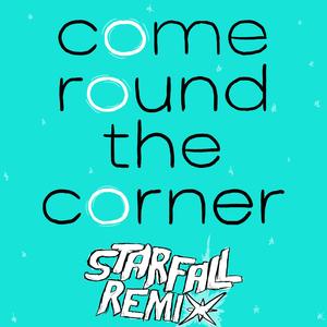 Come Round The Corner (STARFALL Remix)