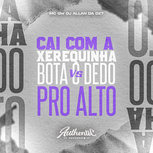 Cai Com a Xerequinha Vs Bota o Dedo pro Alto