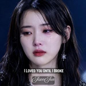 I Loved You Until I Broke