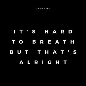 It's Hard to Breath But That's Alright