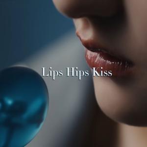 Lips Hips Kiss