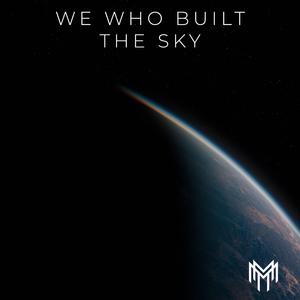 We Who Built The Sky