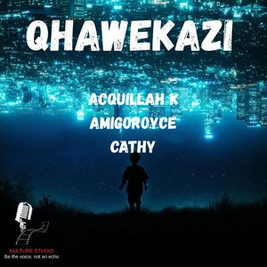 Qhawekazi (feat. Acquillah K, Cathy & Amigoroyce)