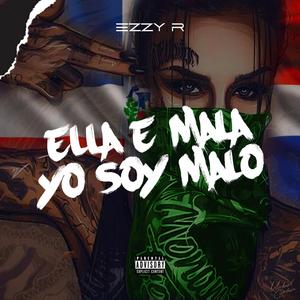 Ella e mala yo soy malo (feat. ezzy r)