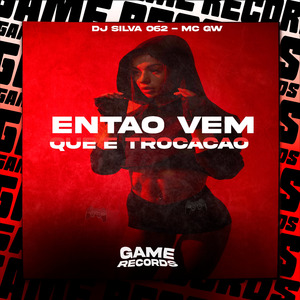 Entao Vem Que E Trocacao