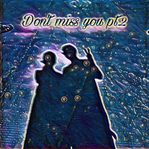 Don‘t miss you pt2