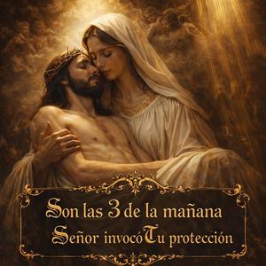 Son las 3 de la mañana Señor invocó Tu protección