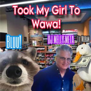 Took My Girl To Wawa! (feat. bluu! & Lil Moran)