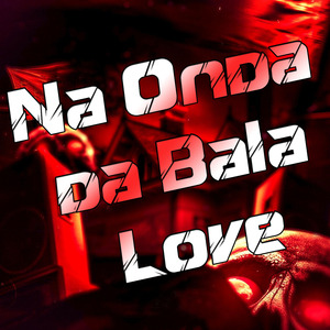 Na Onda da Bala Love