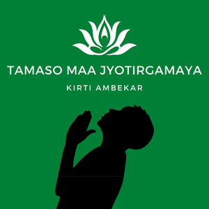 Tamaso Maa Jyotirgamaya