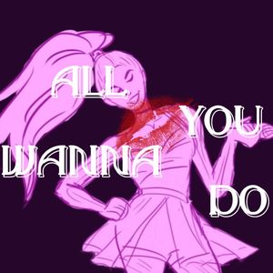 All You Wanna Do