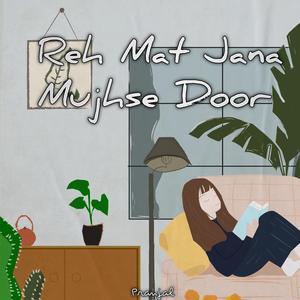 Reh Mat Jana Mujhse Door