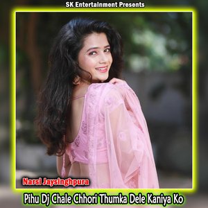 Pihu Dj Chale Chhori Thumka Dele Kaniya Ko