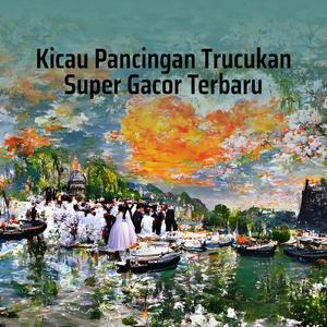 Kicau Pancingan Trucukan Super Gacor Terbaru
