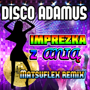 Imprezka z Anią (Matsuflex Remix)