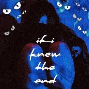 if i knew the end