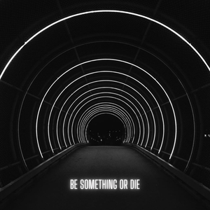 Be Something or Die