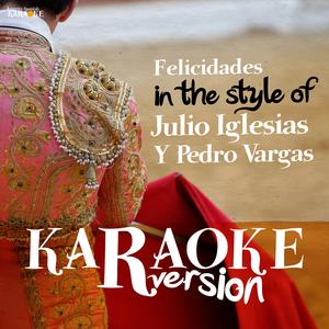 Felicidades (In the Style of Julio Iglesias Y Pedro Vargas) [Karaoke Version]