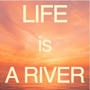 Life is A River