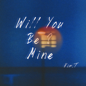 Will you be mine?